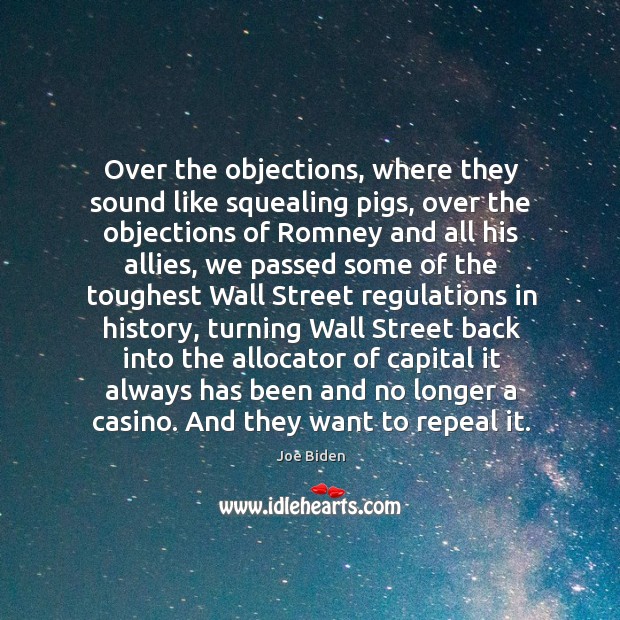 Over the objections, where they sound like squealing pigs, over the objections Joe Biden Picture Quote