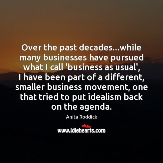 Over the past decades…while many businesses have pursued what I call Anita Roddick Picture Quote