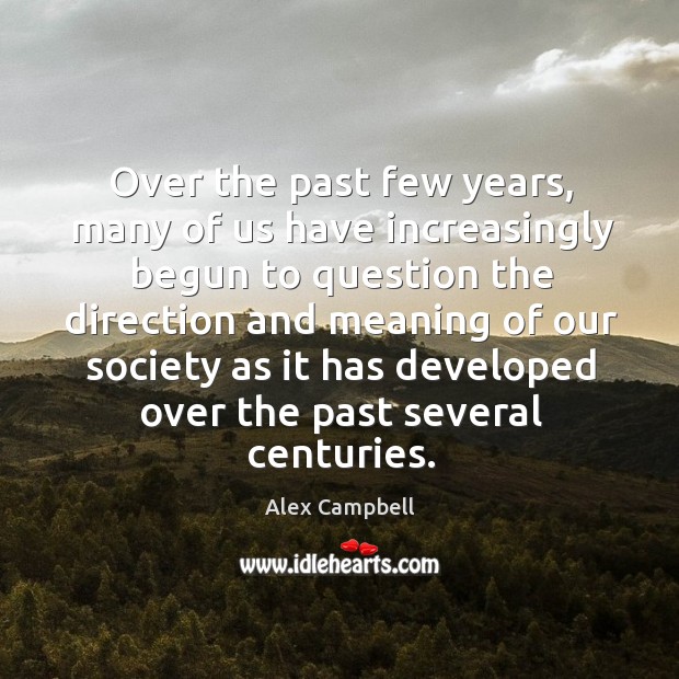 Over the past few years, many of us have increasingly begun to question the direction Alex Campbell Picture Quote