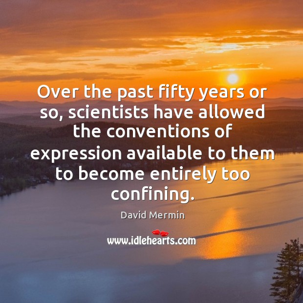 Over the past fifty years or so, scientists have allowed the conventions David Mermin Picture Quote