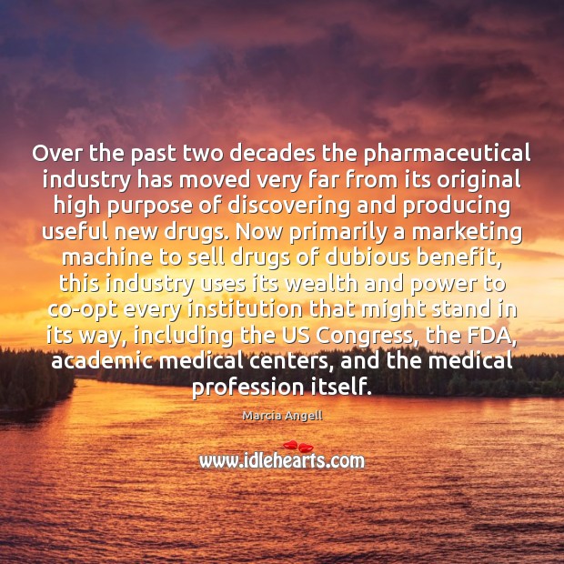 Over the past two decades the pharmaceutical industry has moved very far Marcia Angell Picture Quote