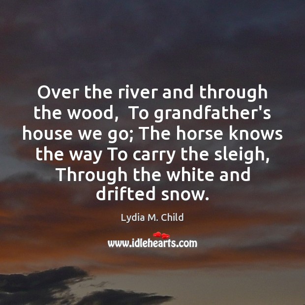 Over the river and through the wood,  To grandfather’s house we go; Image