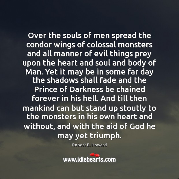 Over the souls of men spread the condor wings of colossal monsters Robert E. Howard Picture Quote