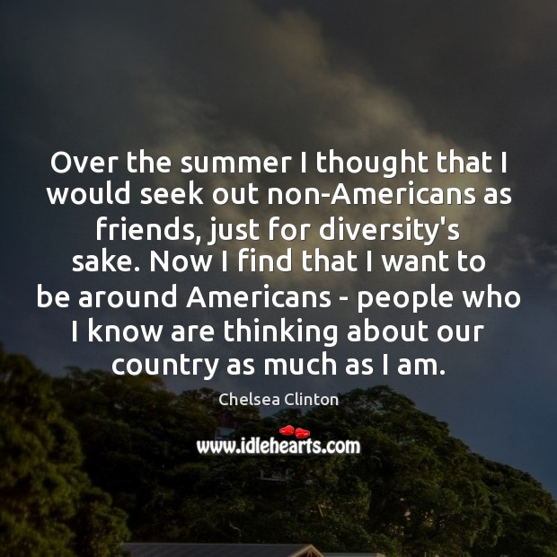 Over the summer I thought that I would seek out non-Americans as Chelsea Clinton Picture Quote