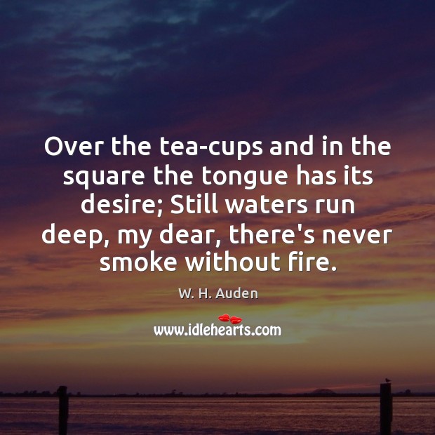 Over the tea-cups and in the square the tongue has its desire; W. H. Auden Picture Quote