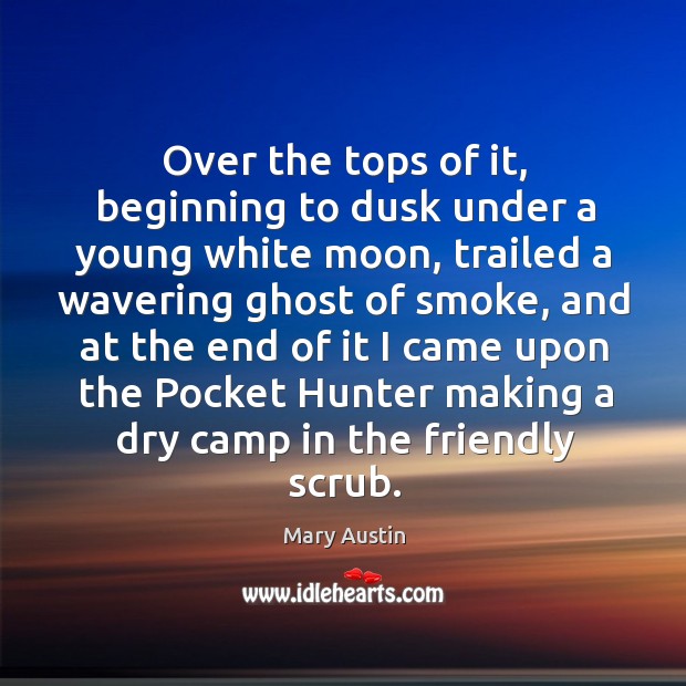 Over the tops of it, beginning to dusk under a young white moon, trailed a wavering ghost of smoke Mary Austin Picture Quote