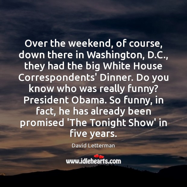 Over the weekend, of course, down there in Washington, D.C., they David Letterman Picture Quote