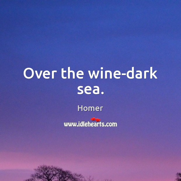 Over the wine-dark sea. Homer Picture Quote