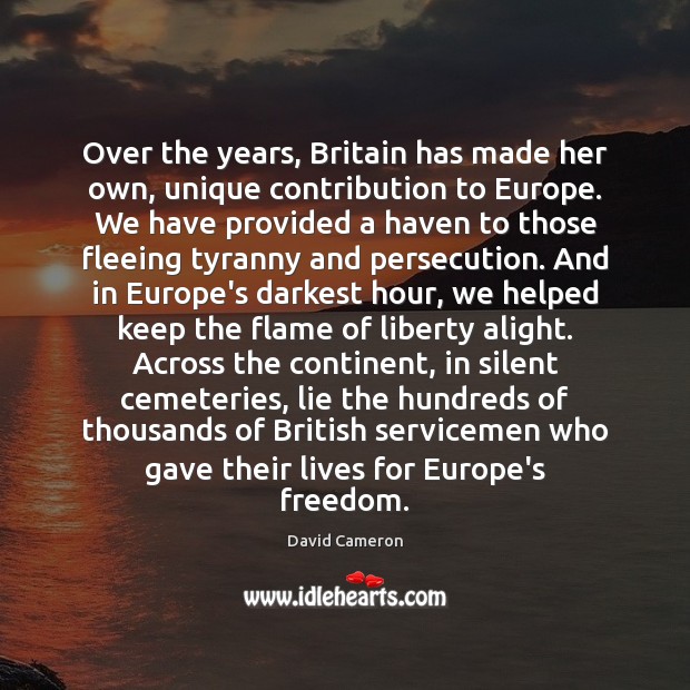 Over the years, Britain has made her own, unique contribution to Europe. David Cameron Picture Quote