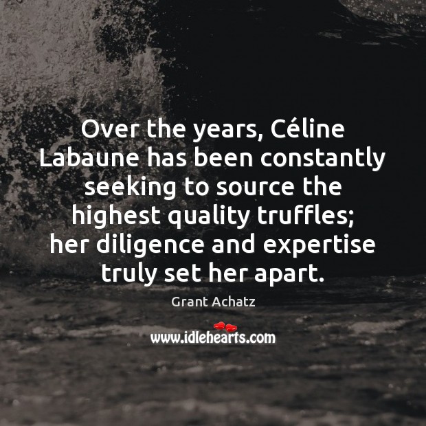 Over the years, Céline Labaune has been constantly seeking to source Grant Achatz Picture Quote