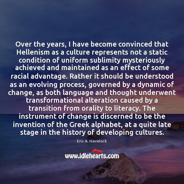 Over the years, I have become convinced that Hellenism as a culture Eric A. Havelock Picture Quote