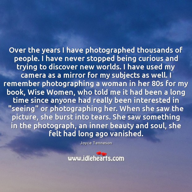 Over the years I have photographed thousands of people. I have never Joyce Tenneson Picture Quote
