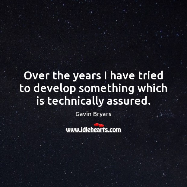 Over the years I have tried to develop something which is technically assured. Gavin Bryars Picture Quote