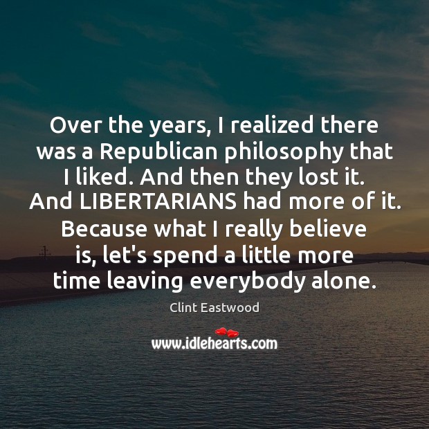 Over the years, I realized there was a Republican philosophy that I Clint Eastwood Picture Quote
