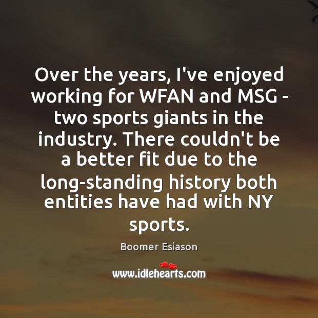 Over the years, I’ve enjoyed working for WFAN and MSG – two Boomer Esiason Picture Quote