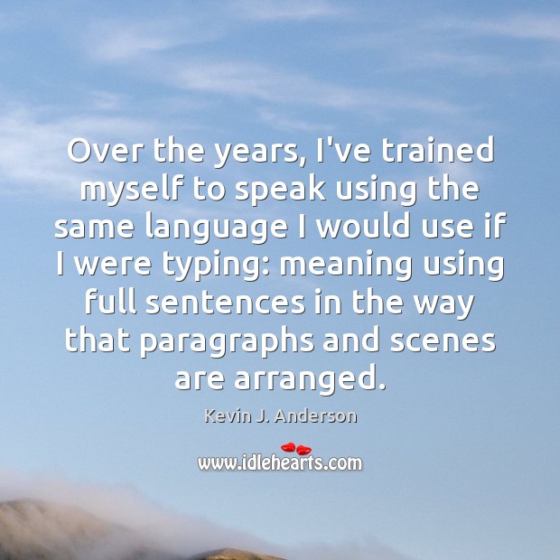 Over the years, I’ve trained myself to speak using the same language Kevin J. Anderson Picture Quote