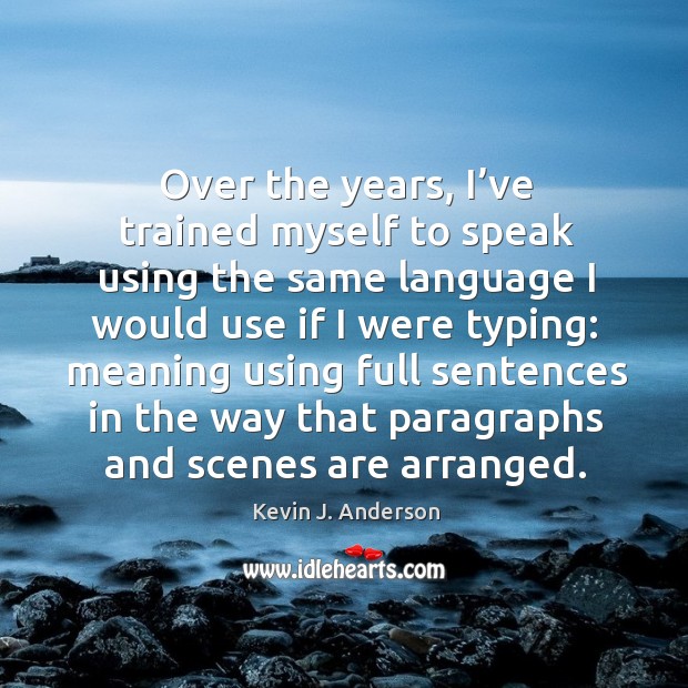 Over the years, I’ve trained myself to speak using the same language I would use if I were typing Kevin J. Anderson Picture Quote