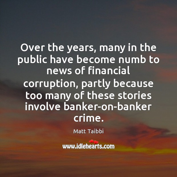 Over the years, many in the public have become numb to news Matt Taibbi Picture Quote