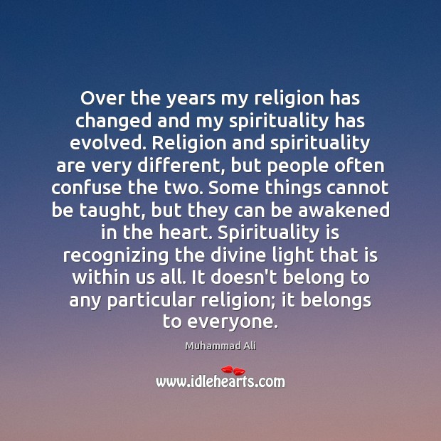 Over the years my religion has changed and my spirituality has evolved. Muhammad Ali Picture Quote
