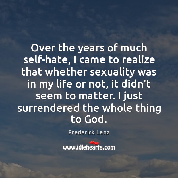 Over the years of much self-hate, I came to realize that whether Frederick Lenz Picture Quote