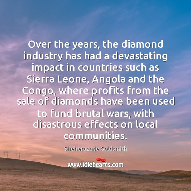 Over the years, the diamond industry has had a devastating impact in Sheherazade Goldsmith Picture Quote