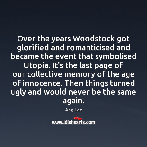 Over the years Woodstock got glorified and romanticised and became the event Ang Lee Picture Quote