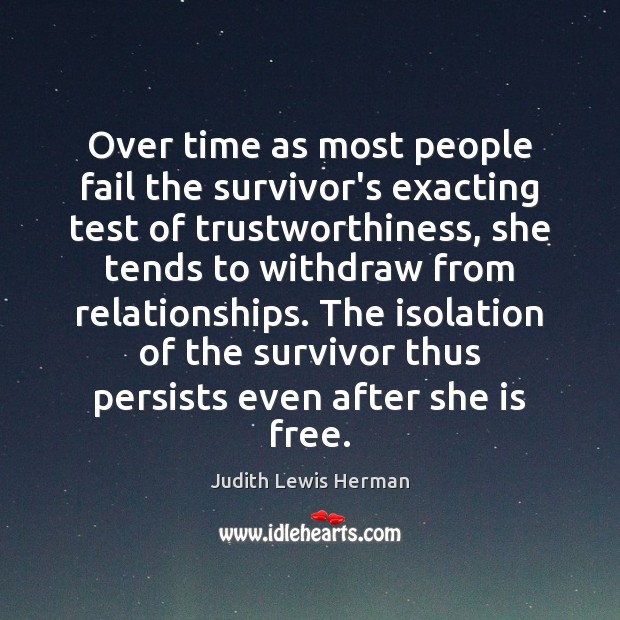 Over time as most people fail the survivor’s exacting test of trustworthiness, Judith Lewis Herman Picture Quote