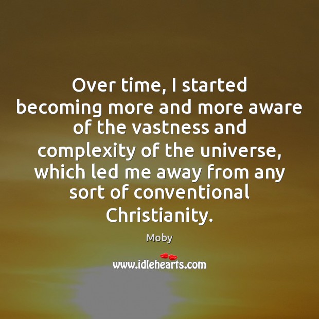 Over time, I started becoming more and more aware of the vastness Moby Picture Quote