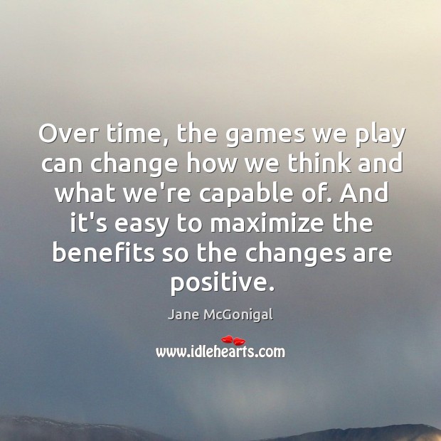 Over time, the games we play can change how we think and Jane McGonigal Picture Quote