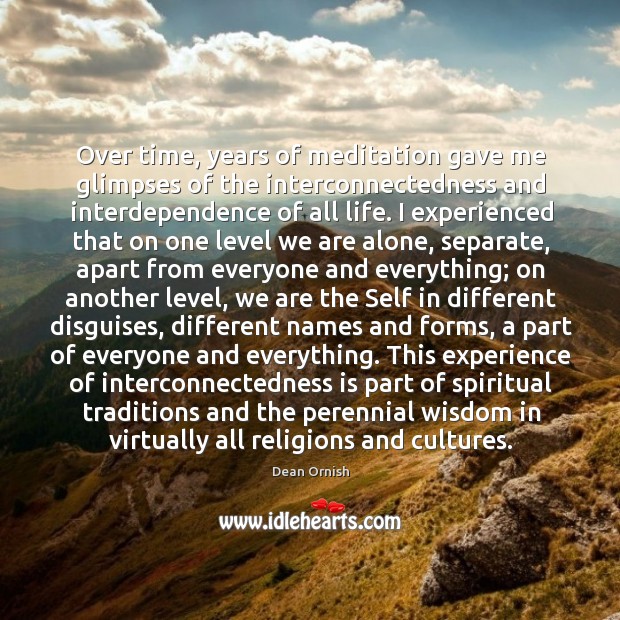 Over time, years of meditation gave me glimpses of the interconnectedness and Dean Ornish Picture Quote
