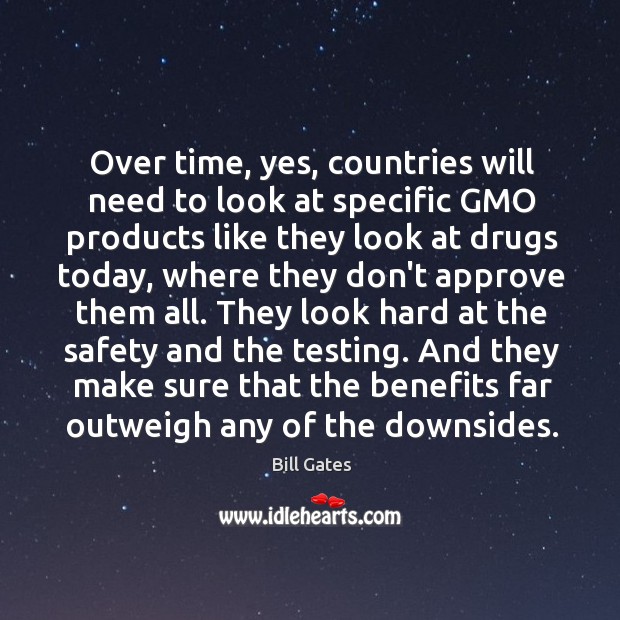 Over time, yes, countries will need to look at specific GMO products Bill Gates Picture Quote