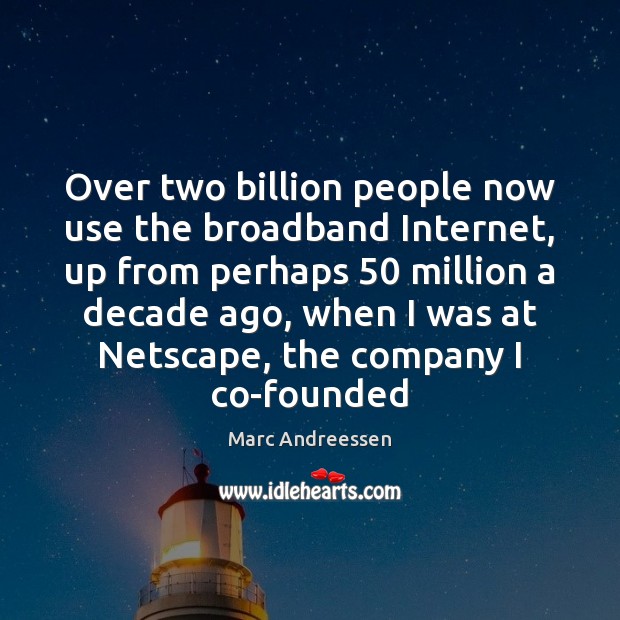 Over two billion people now use the broadband Internet, up from perhaps 50 Marc Andreessen Picture Quote