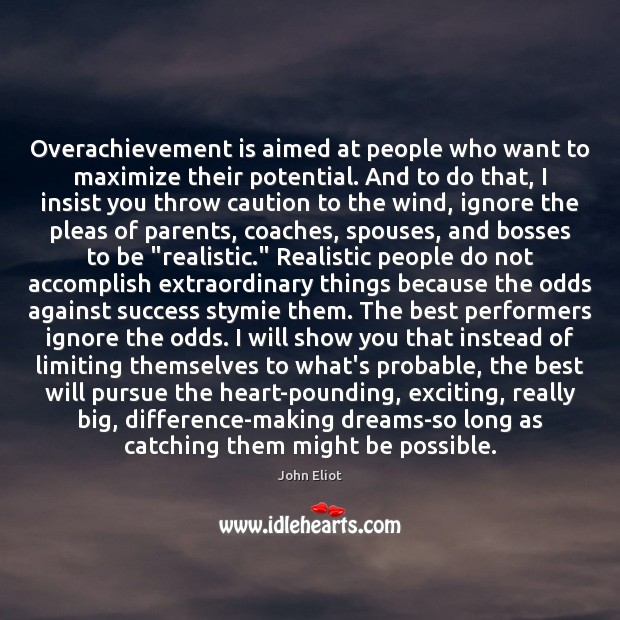 Overachievement is aimed at people who want to maximize their potential. And John Eliot Picture Quote