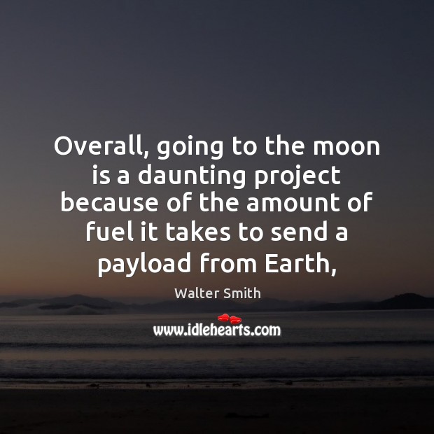 Overall, going to the moon is a daunting project because of the Walter Smith Picture Quote