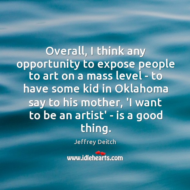 Overall, I think any opportunity to expose people to art on a Jeffrey Deitch Picture Quote