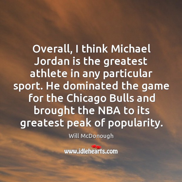 Overall, I think michael jordan is the greatest athlete in any particular sport. Will McDonough Picture Quote