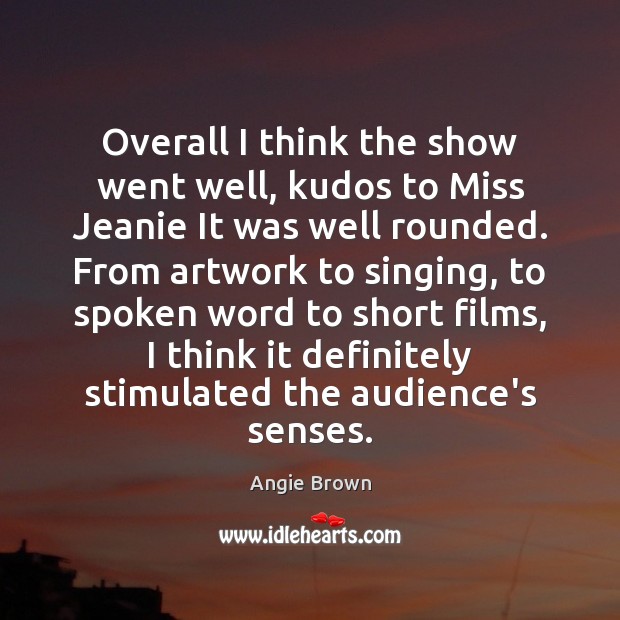 Overall I think the show went well, kudos to Miss Jeanie It Angie Brown Picture Quote