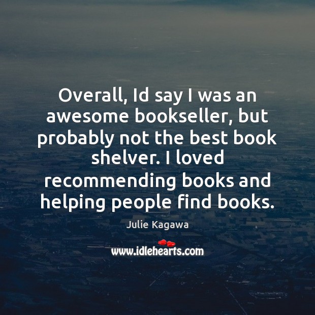 Overall, Id say I was an awesome bookseller, but probably not the Julie Kagawa Picture Quote