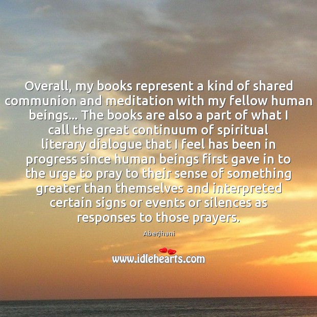 Overall, my books represent a kind of shared communion and meditation with Books Quotes Image