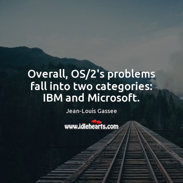 Overall, OS/2’s problems fall into two categories: IBM and Microsoft. Jean-Louis Gassee Picture Quote