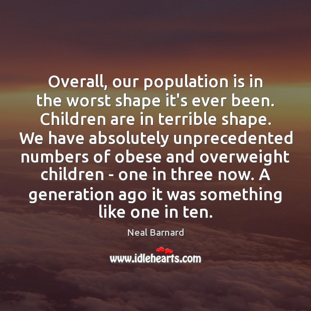 Overall, our population is in the worst shape it’s ever been. Children Children Quotes Image