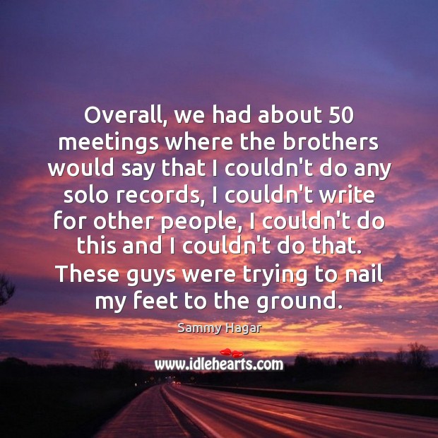Overall, we had about 50 meetings where the brothers would say that I Image