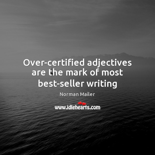 Over-certified adjectives are the mark of most best-seller writing Norman Mailer Picture Quote