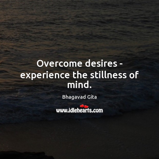 Overcome desires – experience the stillness of mind. Bhagavad Gita Picture Quote