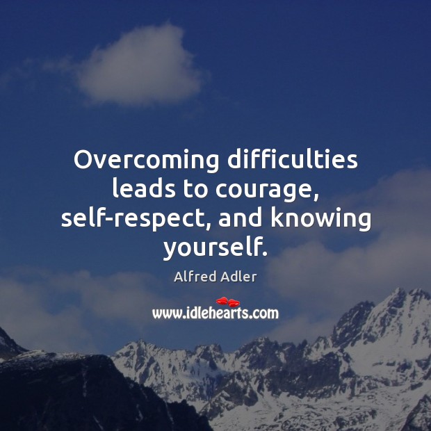 Overcoming difficulties leads to courage, self-respect, and knowing yourself. Image