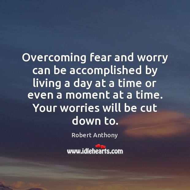 Overcoming fear and worry can be accomplished by living a day at Image