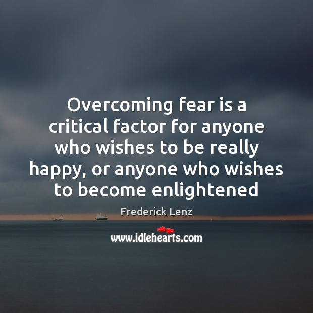 Overcoming fear is a critical factor for anyone who wishes to be Frederick Lenz Picture Quote