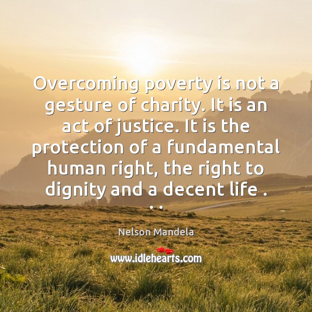 Overcoming poverty is not a gesture of charity. It is an act Poverty Quotes Image