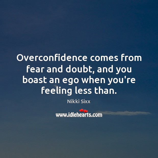 Overconfidence comes from fear and doubt, and you boast an ego when Image