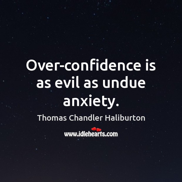 Over-confidence is as evil as undue anxiety. Thomas Chandler Haliburton Picture Quote